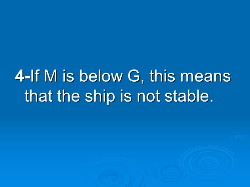 4-If M is below G, this means that the ship is not stable.